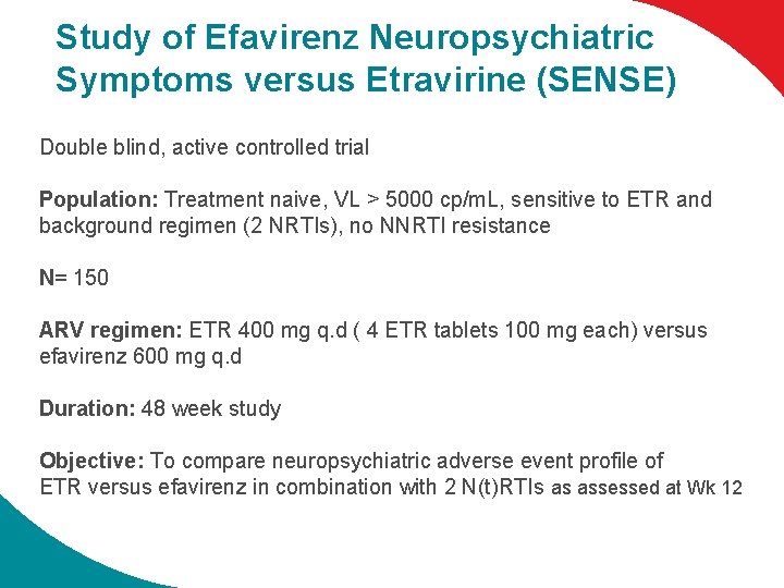 Study of Efavirenz Neuropsychiatric Symptoms versus Etravirine (SENSE) Double blind, active controlled trial Population: