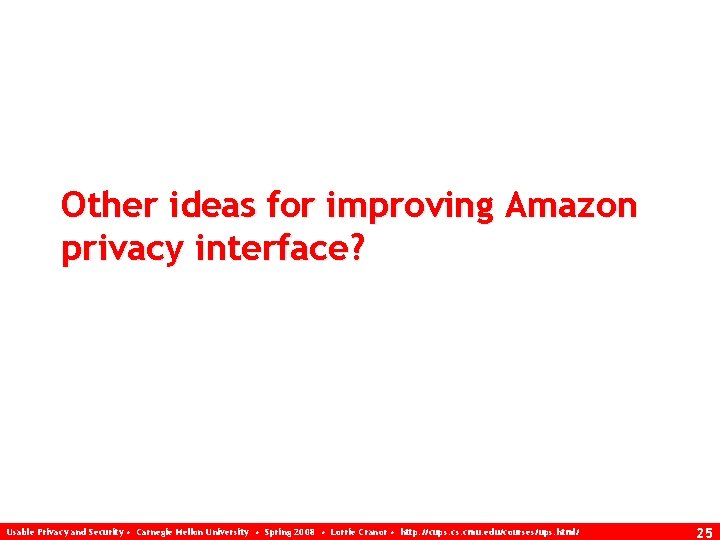 Other ideas for improving Amazon privacy interface? Usable Privacy and Security • Carnegie Mellon