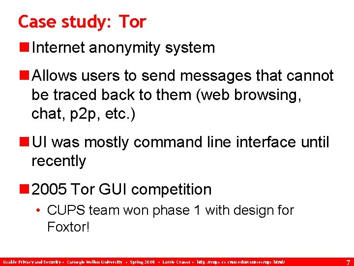 Case study: Tor n Internet anonymity system n Allows users to send messages that