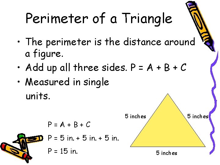 Perimeter of a Triangle • The perimeter is the distance around a figure. •