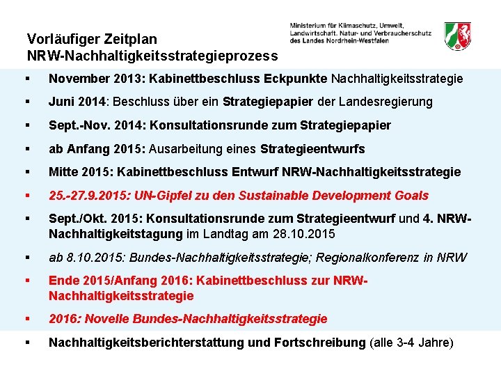 Vorläufiger Zeitplan NRW-Nachhaltigkeitsstrategieprozess § November 2013: Kabinettbeschluss Eckpunkte Nachhaltigkeitsstrategie § Juni 2014: Beschluss über