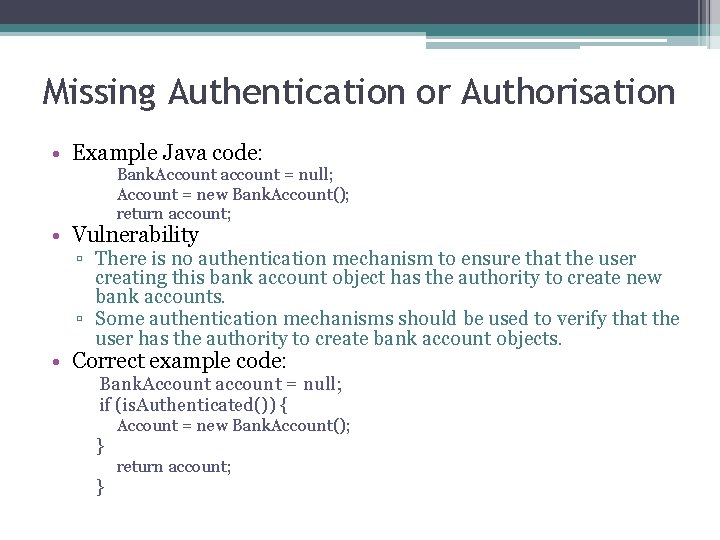 Missing Authentication or Authorisation • Example Java code: Bank. Account account = null; Account
