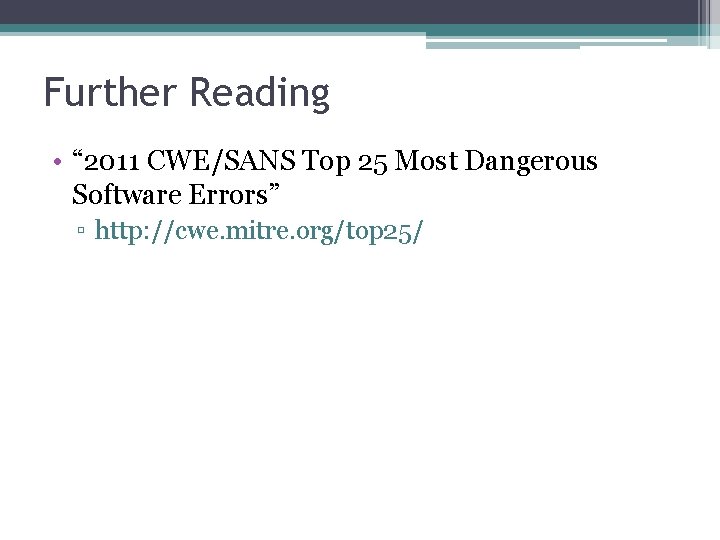 Further Reading • “ 2011 CWE/SANS Top 25 Most Dangerous Software Errors” ▫ http: