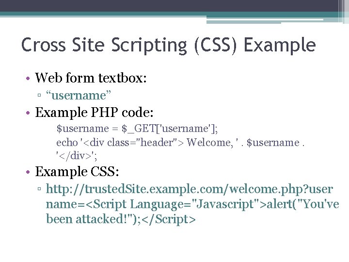 Cross Site Scripting (CSS) Example • Web form textbox: ▫ “username” • Example PHP