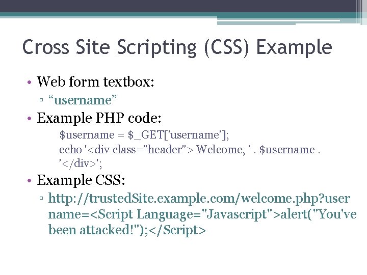 Cross Site Scripting (CSS) Example • Web form textbox: ▫ “username” • Example PHP Cross Site Scripting (CSS) Example • Web form textbox: ▫ “username” • Example PHP