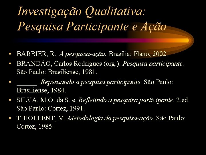 Investigação Qualitativa: Pesquisa Participante e Ação • BARBIER, R. A pesquisa-ação. Brasília: Plano, 2002.