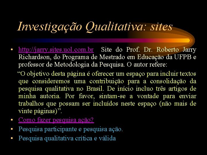 Investigação Qualitativa: sites • http: //jarry. sites. uol. com. br Site do Prof. Dr.