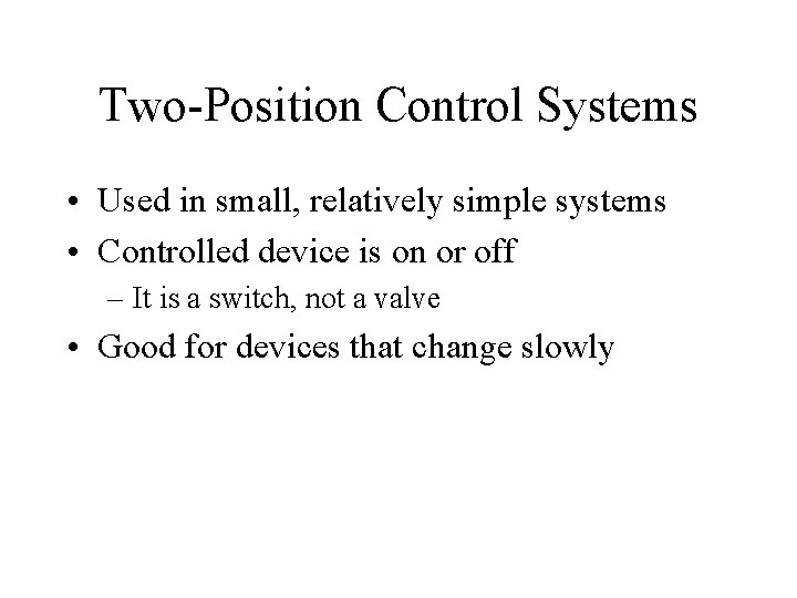 Two-Position Control Systems • Used in small, relatively simple systems • Controlled device is