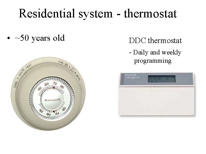 Residential system - thermostat • ~50 years old DDC thermostat - Daily and weekly