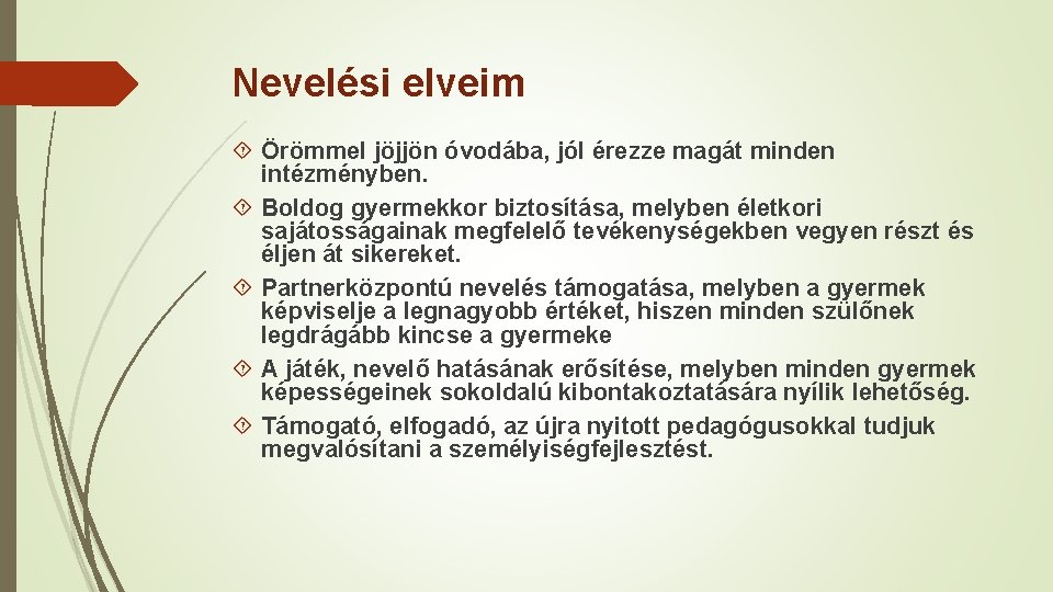 Nevelési elveim Örömmel jöjjön óvodába, jól érezze magát minden intézményben. Boldog gyermekkor biztosítása, melyben