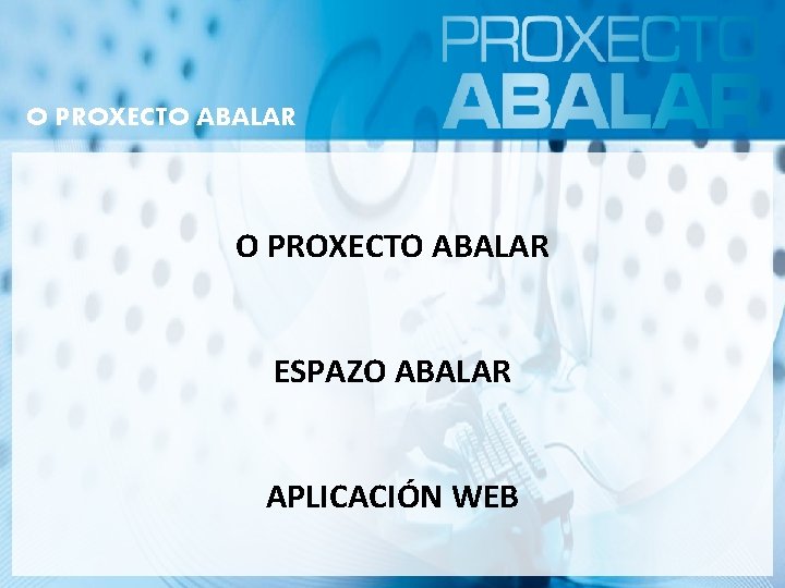 O PROXECTO ABALAR ESPAZO ABALAR APLICACIÓN WEB 