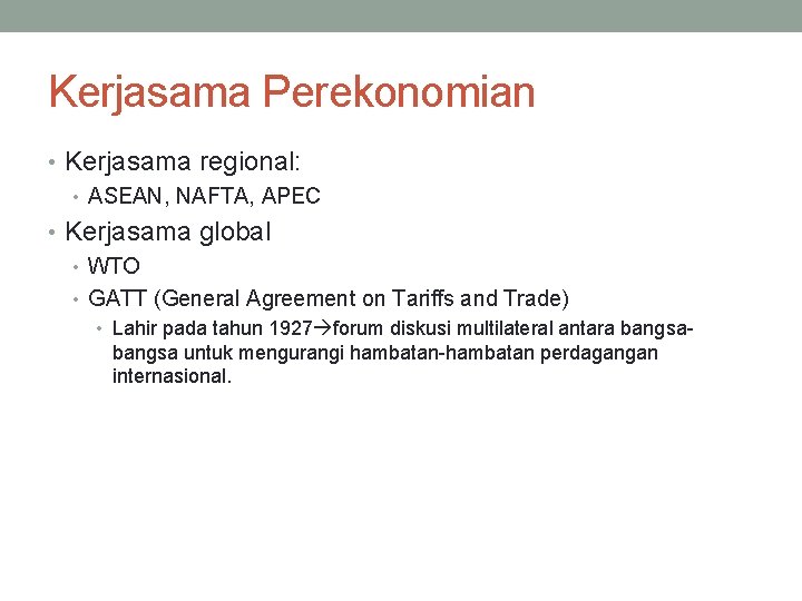 Kerjasama Perekonomian • Kerjasama regional: • ASEAN, NAFTA, APEC • Kerjasama global • WTO