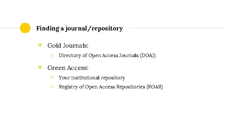 Finding a journal/repository ◉ Gold Journals: ○ Directory of Open Access Journals (DOAJ) ◉