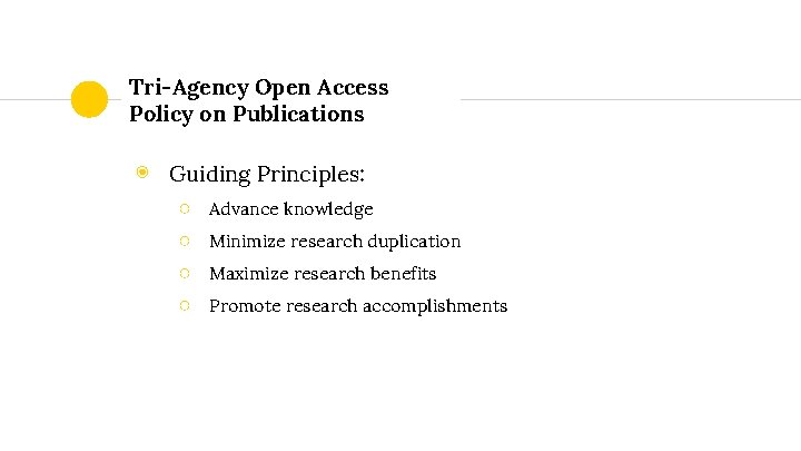 Tri-Agency Open Access Policy on Publications ◉ Guiding Principles: ○ ○ Advance knowledge Minimize