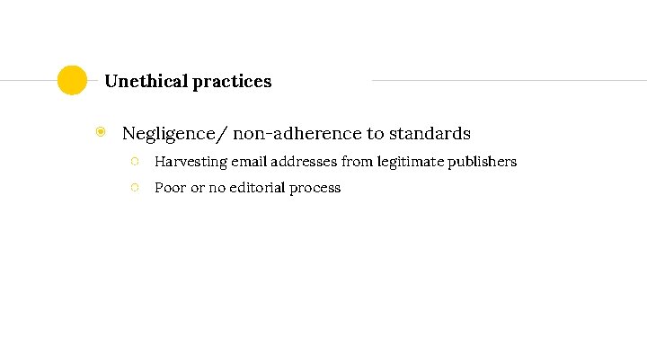 Unethical practices ◉ Negligence/ non-adherence to standards ○ ○ Harvesting email addresses from legitimate