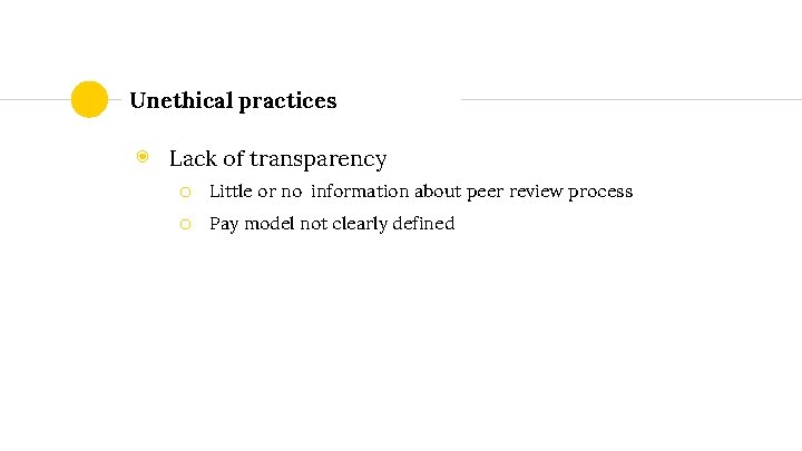 Unethical practices ◉ Lack of transparency o o Little or no information about peer