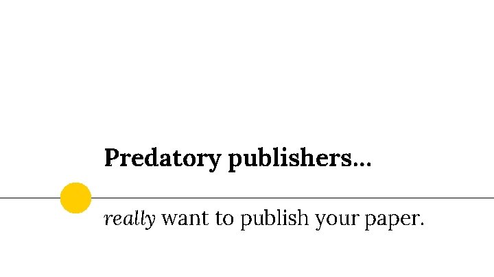 Predatory publishers… really want to publish your paper. 