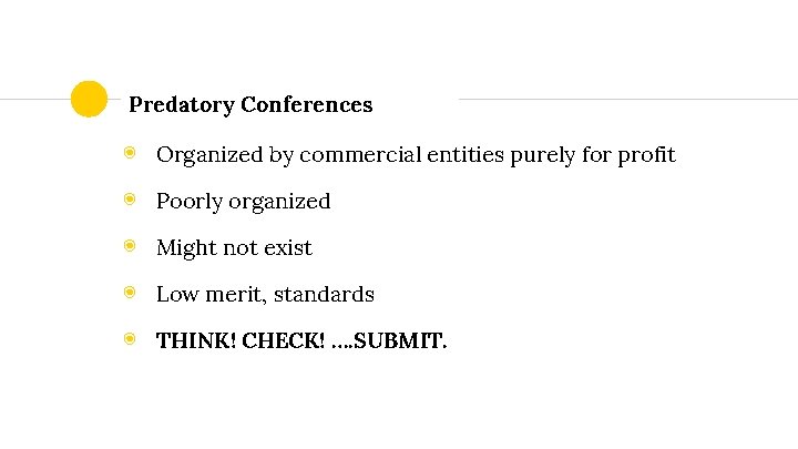 Predatory Conferences ◉ Organized by commercial entities purely for profit ◉ Poorly organized ◉