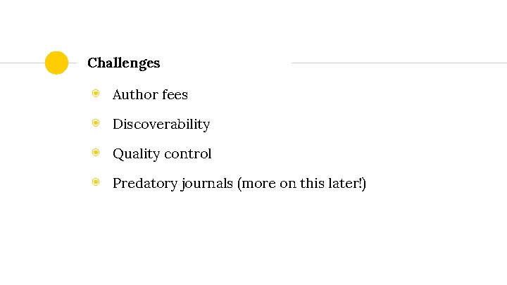 Challenges ◉ Author fees ◉ Discoverability ◉ Quality control ◉ Predatory journals (more on