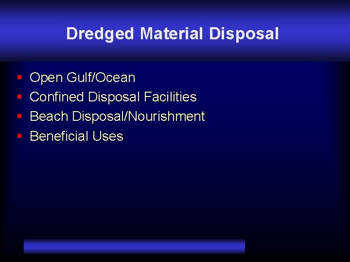 Dredged Material Disposal § § Open Gulf/Ocean Confined Disposal Facilities Beach Disposal/Nourishment Beneficial Uses