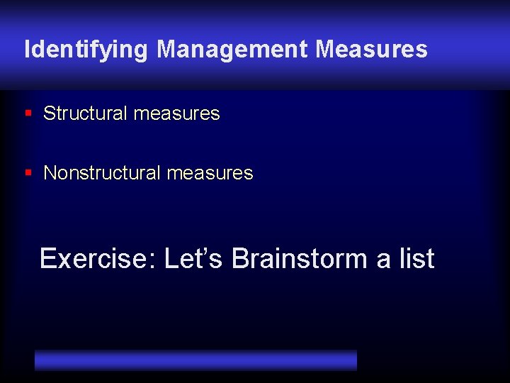 Identifying Management Measures § Structural measures § Nonstructural measures Exercise: Let’s Brainstorm a list