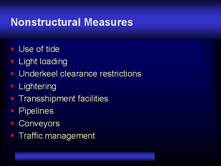 Nonstructural Measures § § § § Use of tide Light loading Underkeel clearance restrictions