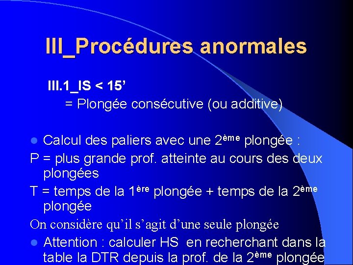 III_Procédures anormales III. 1_IS < 15’ = Plongée consécutive (ou additive) Calcul des paliers