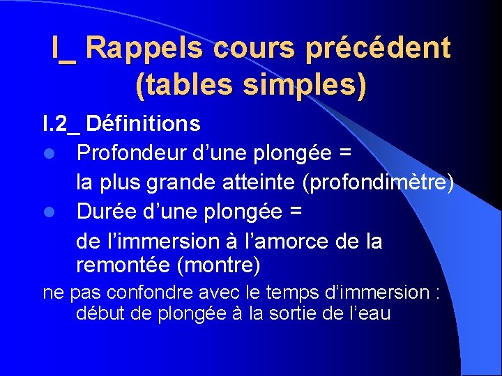 I_ Rappels cours précédent (tables simples) I. 2_ Définitions l Profondeur d’une plongée =