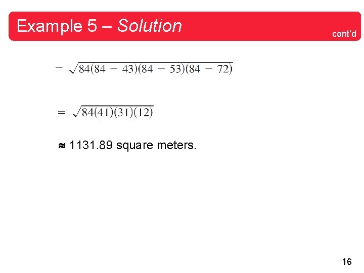 Example 5 – Solution cont’d 1131. 89 square meters. 16 