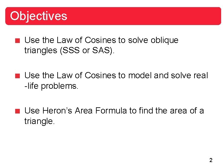 Objectives Use the Law of Cosines to solve oblique triangles (SSS or SAS). Use