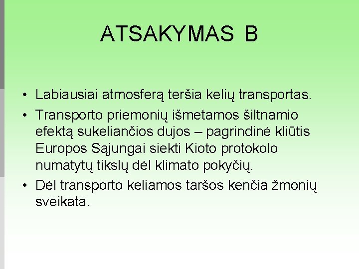 ATSAKYMAS B • Labiausiai atmosferą teršia kelių transportas. • Transporto priemonių išmetamos šiltnamio efektą