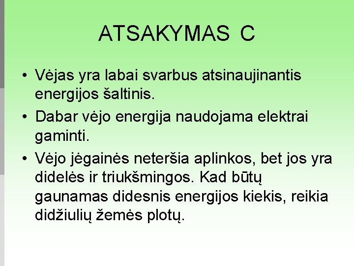 ATSAKYMAS C • Vėjas yra labai svarbus atsinaujinantis energijos šaltinis. • Dabar vėjo energija