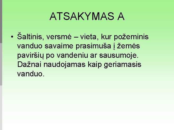 ATSAKYMAS A • Šaltinis, versmė – vieta, kur požeminis vanduo savaime prasimuša į žemės