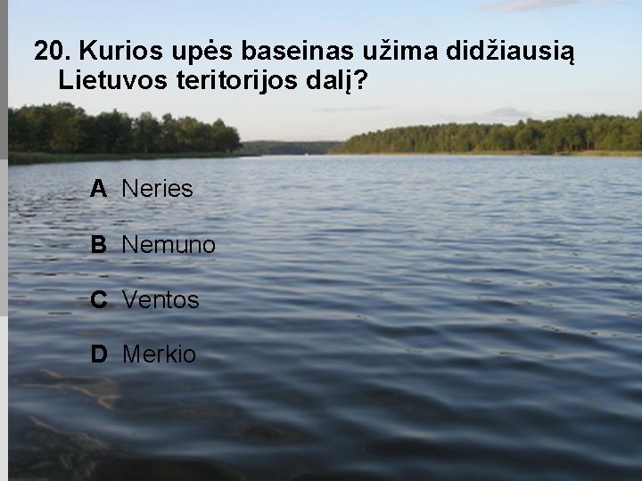 20. Kurios upės baseinas užima didžiausią Lietuvos teritorijos dalį? A Neries B Nemuno C