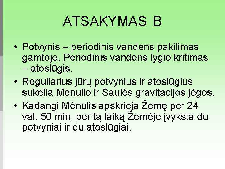 ATSAKYMAS B • Potvynis – periodinis vandens pakilimas gamtoje. Periodinis vandens lygio kritimas –