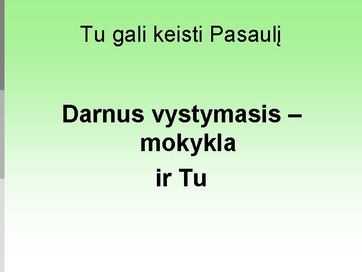 Tu gali keisti Pasaulį Darnus vystymasis – mokykla ir Tu 