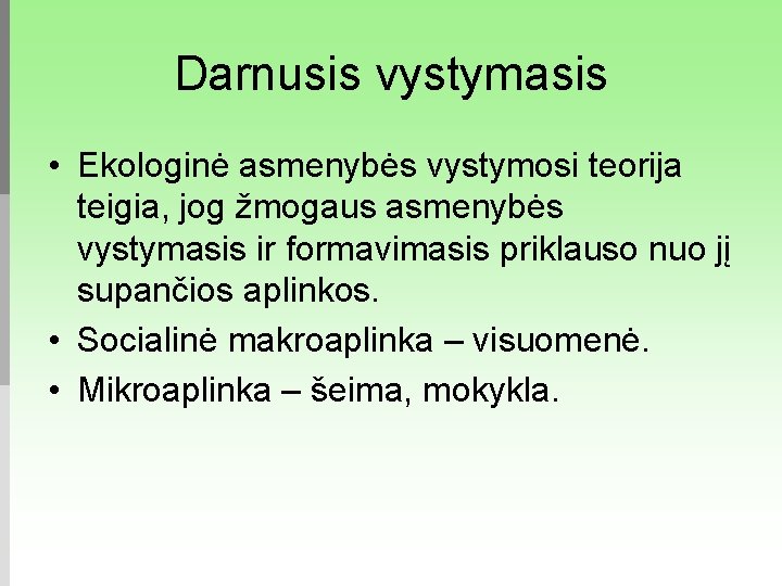 Darnusis vystymasis • Ekologinė asmenybės vystymosi teorija teigia, jog žmogaus asmenybės vystymasis ir formavimasis
