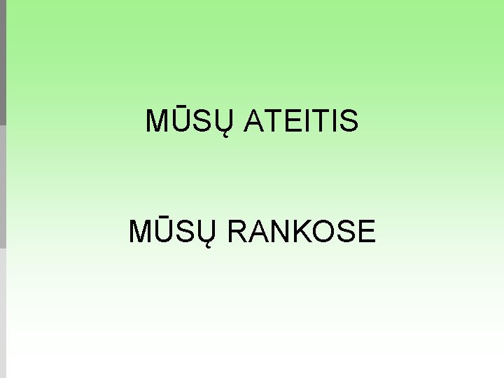 MŪSŲ ATEITIS MŪSŲ RANKOSE 