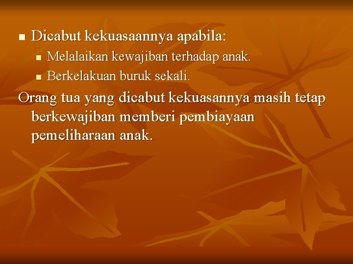 n Dicabut kekuasaannya apabila: n n Melalaikan kewajiban terhadap anak. Berkelakuan buruk sekali. Orang