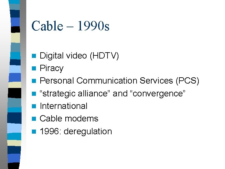 Cable – 1990 s n n n n Digital video (HDTV) Piracy Personal Communication