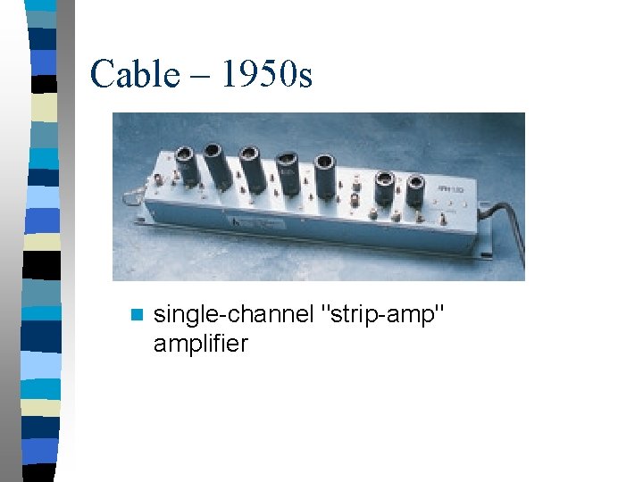 Cable – 1950 s n single-channel "strip-amp" amplifier 