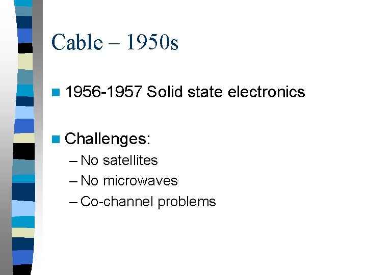 Cable – 1950 s n 1956 -1957 Solid state electronics n Challenges: – No