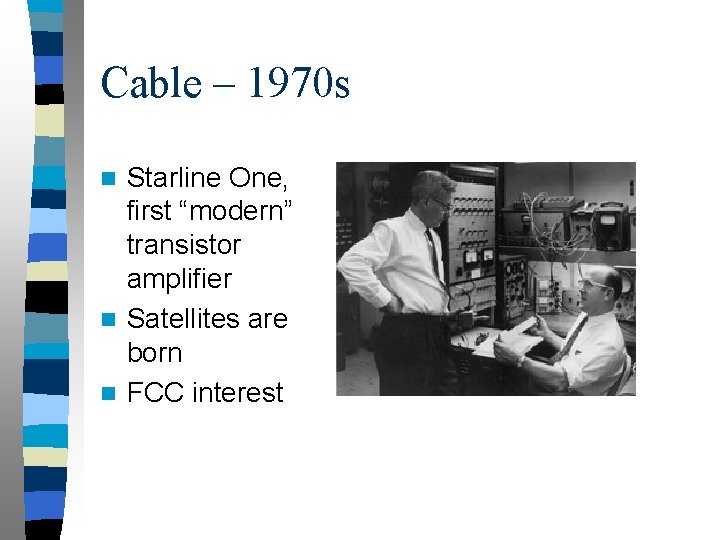 Cable – 1970 s Starline One, first “modern” transistor amplifier n Satellites are born