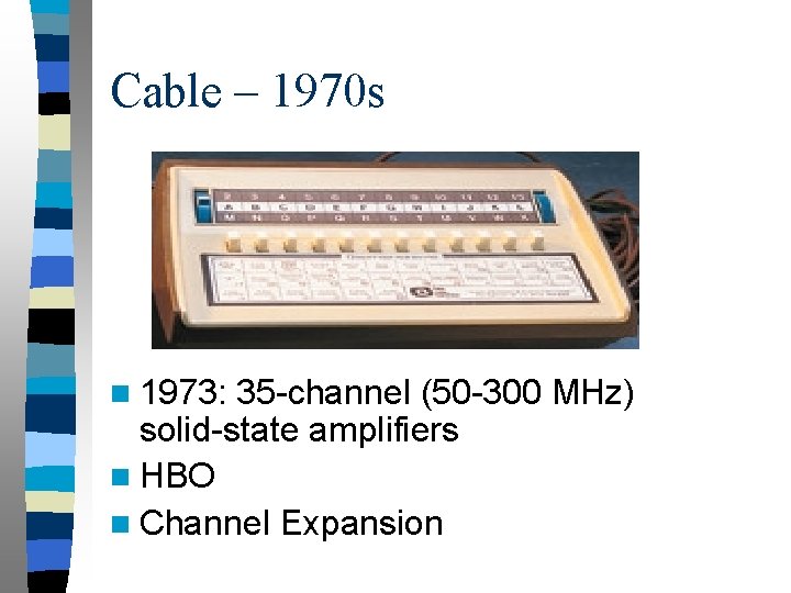 Cable – 1970 s n 1973: 35 -channel (50 -300 MHz) solid-state amplifiers n