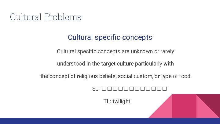 Cultural Problems Cultural specific concepts are unknown or rarely understood in the target culture