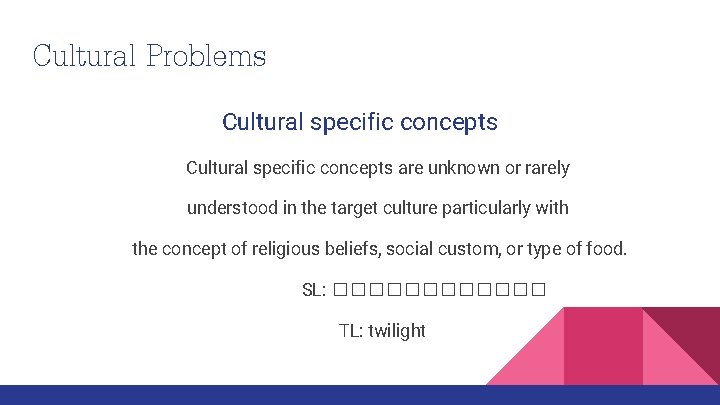 Cultural Problems Cultural specific concepts are unknown or rarely understood in the target culture Cultural Problems Cultural specific concepts are unknown or rarely understood in the target culture