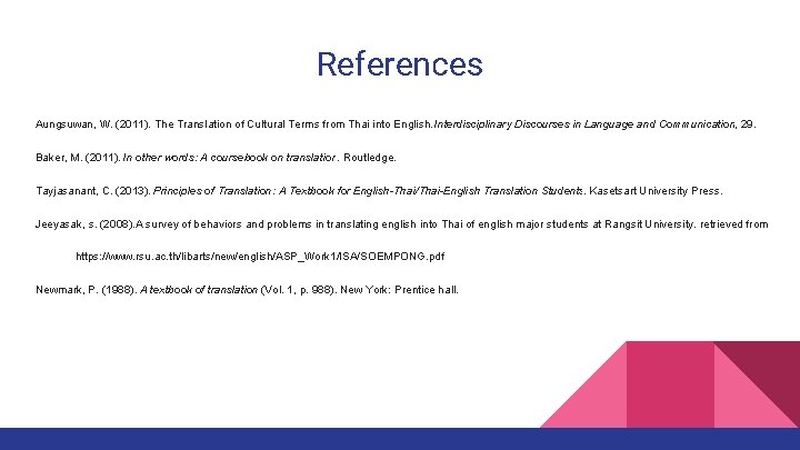 References Aungsuwan, W. (2011). The Translation of Cultural Terms from Thai into English. Interdisciplinary