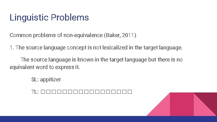 Linguistic Problems Common problems of non-equivalence (Baker, 2011) 1. The source language concept is