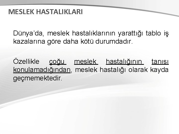 MESLEK HASTALIKLARI Dünya’da, meslek hastalıklarının yarattığı tablo iş kazalarına göre daha kötü durumdadır. Özellikle