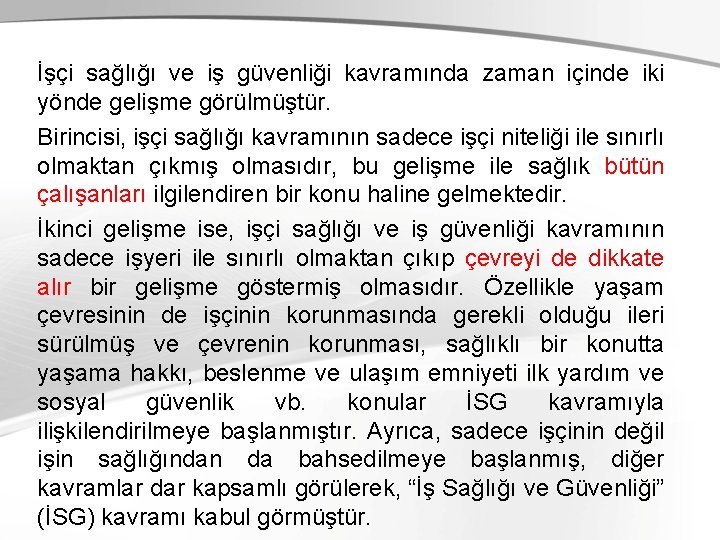 İşçi sağlığı ve iş güvenliği kavramında zaman içinde iki yönde gelişme görülmüştür. Birincisi, işçi